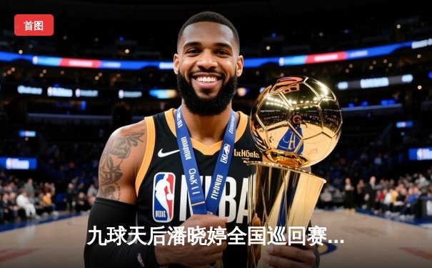 九球天后潘晓婷全国巡回赛上演惊天逆转 决胜局神级勾球锁定胜局