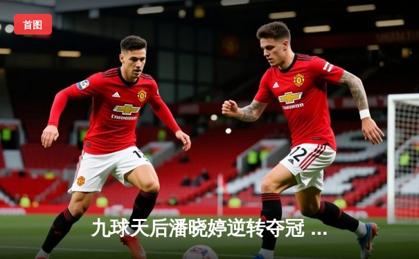 九球天后潘晓婷逆转夺冠 中国公开赛上演经典对决